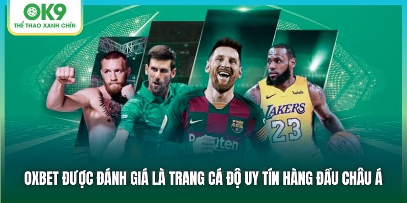 Oxbet được đánh giá là trang cá độ uy tín hàng đầu châu Á